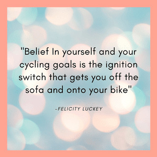 Belief in yourself and your cycling goals is the ignition switch that gets you off the sofa and onto your bike